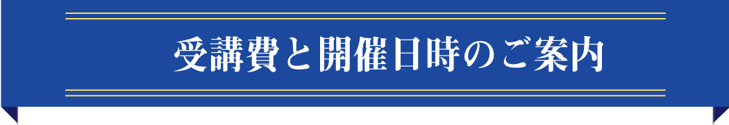 開催日時と受講費のご案内